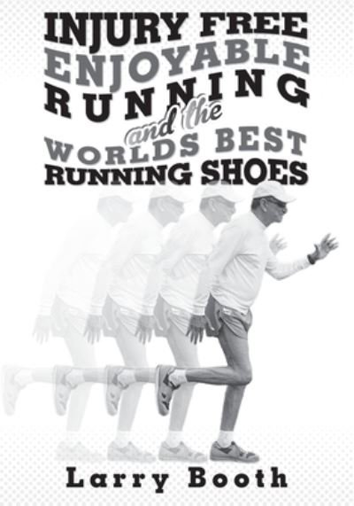 Cover for Larry Booth · Injury Free Enjoyable Running and the Worlds Best Running Shoes (Paperback Book) (2015)