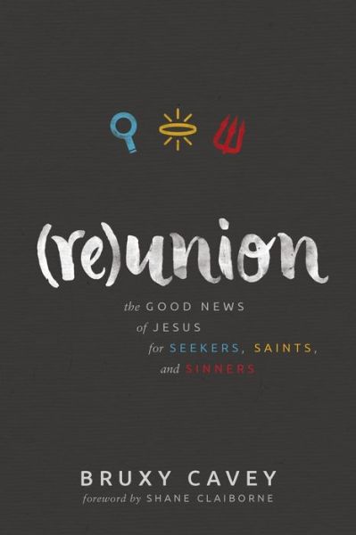 Cover for Bruxy Cavey · Reunion The Good News of Jesus for Seekers, Saints, and Sinners (Paperback Book) (2018)