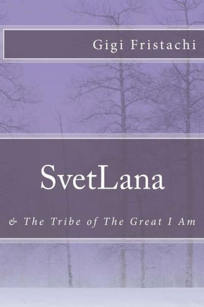Cover for Gigi Fristachi · Svetlana: &amp; the Tribe of the Great I Am (Paperback Book) (2015)