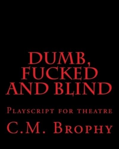 Cover for C M Brophy · DUMB, FUCKED and BLIND (Pocketbok) (2015)