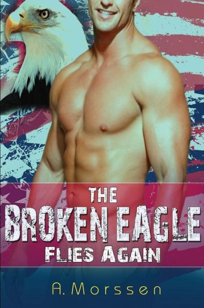 Cover for A Morssen · The Broken Eagle Flies Again: Bbw Paranormal Romance Shapeshifter Menage Navy Seal Bad Boy Alpha Male Romance (Paperback Book) (2015)