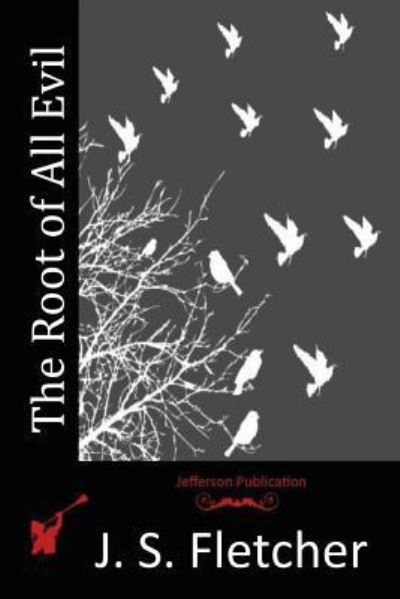 The Root of All Evil - J S Fletcher - Książki - Createspace Independent Publishing Platf - 9781517634308 - 13 października 2015