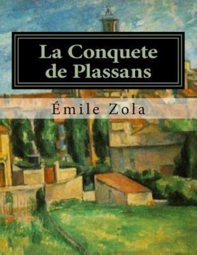 La Conquete de Plassans - Emile Zola - Kirjat - Createspace Independent Publishing Platf - 9781530420308 - torstai 10. maaliskuuta 2016
