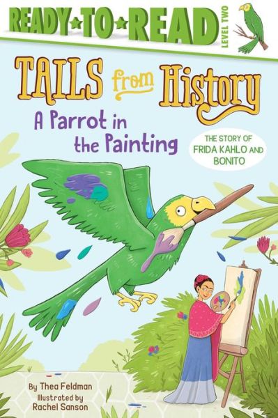 A Parrot in the Painting The Story of Frida Kahlo and Bonito - Thea Feldman - Books - Simon Spotlight - 9781534422308 - July 3, 2018