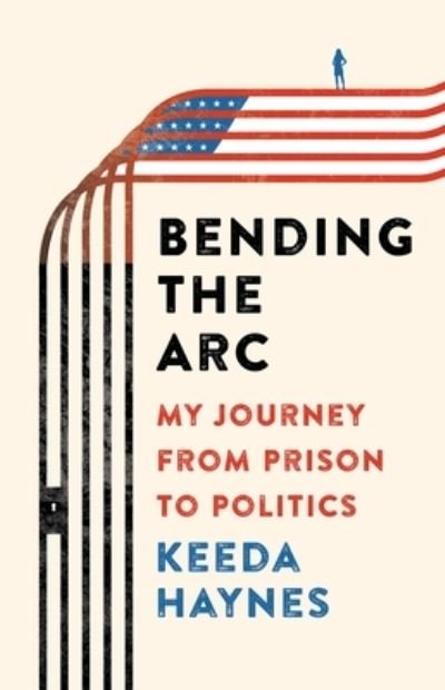 Cover for Keeda J. Haynes · Bending the Arc : My Journey from Prison to Politics (Hardcover Book) (2021)