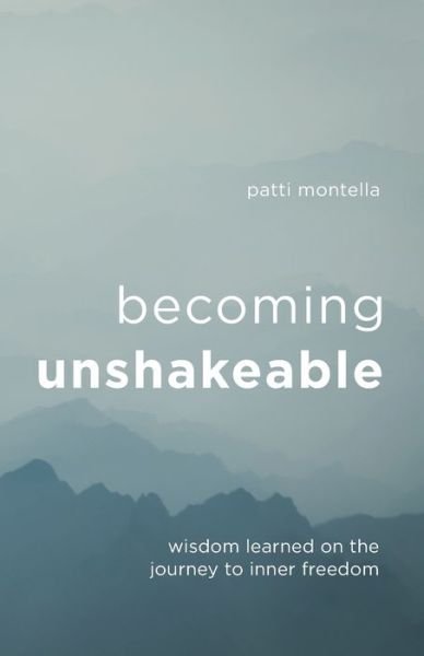 Cover for Patti Montella · Becoming Unshakeable: Wisdom Learned on the Journey to Inner Freedom (Paperback Book) (2019)