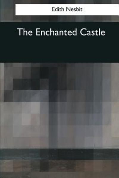 The Enchanted Castle - Edith Nesbit - Books - Createspace Independent Publishing Platf - 9781545057308 - April 10, 2017