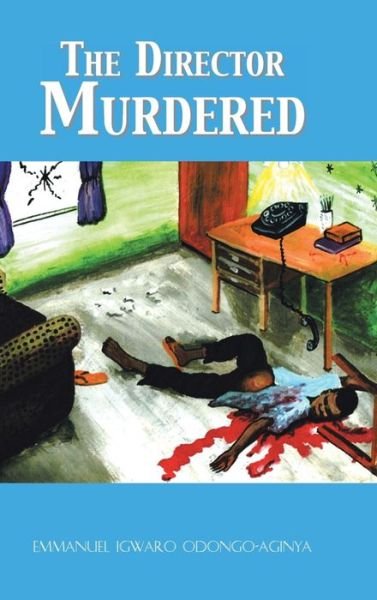 Cover for Emmanuel Igwaro Odongo-Aginya · The Director Murdered (Hardcover Book) (2018)