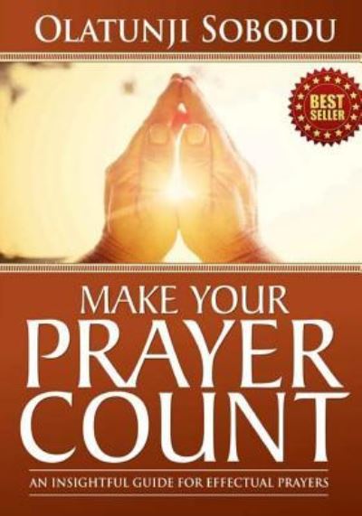 Make Your Prayer Count - Olatunji Sobodu - Kirjat - Createspace Independent Publishing Platf - 9781547149308 - lauantai 3. kesäkuuta 2017