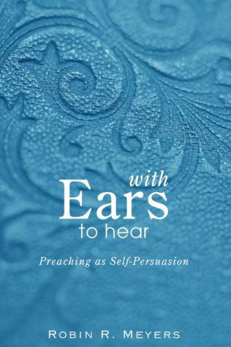 With Ears to Hear: Preaching As Self-persuasion - Robin R. Meyers - Books - Wipf & Stock Pub - 9781556356308 - October 1, 2007