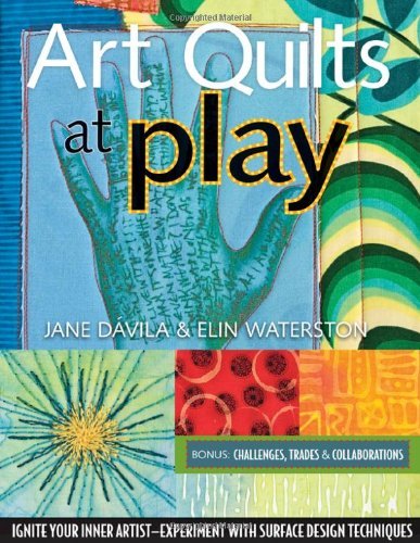 Cover for Jane Waterston · Art Quilts At Play: Ignite Your Inner Artist-Experiment with Surface Design Techniques (Book) (2009)