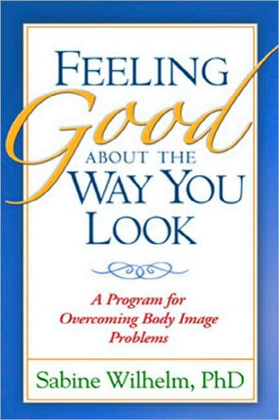 Cover for Sabine Wilhelm · Feeling Good about the Way You Look: A Program for Overcoming Body Image Problems (Pocketbok) (2006)