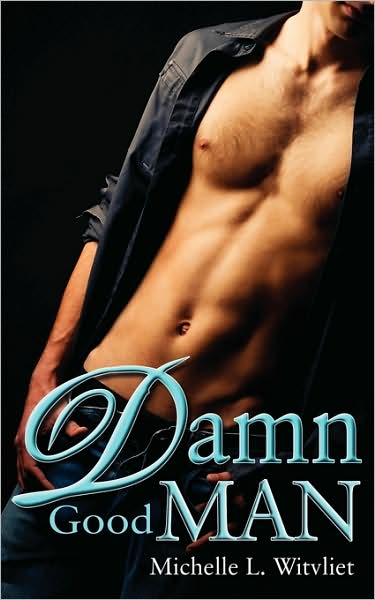 Damn Good Man - Michelle Witvliet - Kirjat - Wild Rose Press - 9781601544308 - torstai 7. toukokuuta 2009