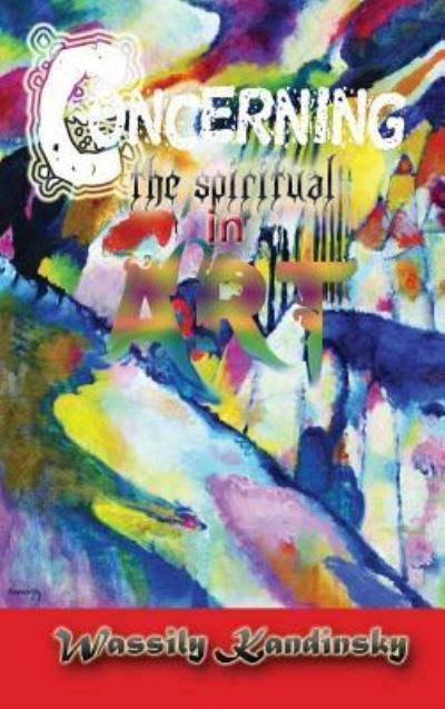 Concerning the Spiritual in Art - Wassily Kandinsky - Boeken - Connecting to God - 9781609423308 - 31 januari 2010
