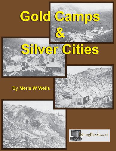 Gold Camps & Silver Cities - Merle W. Wells - Livres - Sylvanite, Inc - 9781614740308 - 1 août 2012