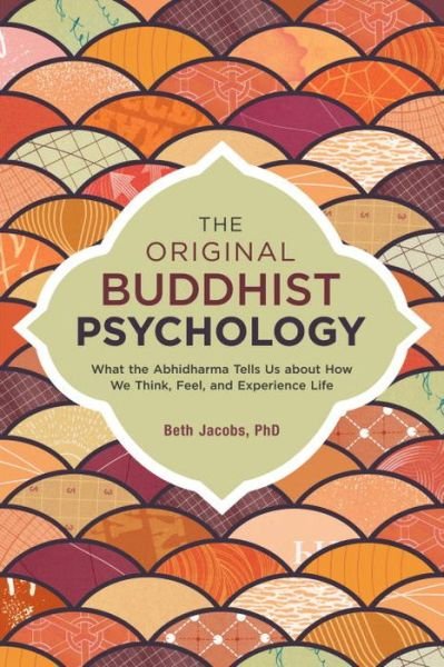 Cover for Beth Jacobs · The Original Buddhist Psychology: What the Abhidharma Tells Us About How We Think, Feel, and Experience Life (Paperback Bog) (2017)