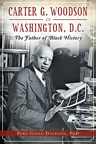 Cover for Pero Gaglo Dagbovie · Carter G. Woodson in Washington, D.c.: the Father of Black History (American Heritage) (Paperback Book) (2014)