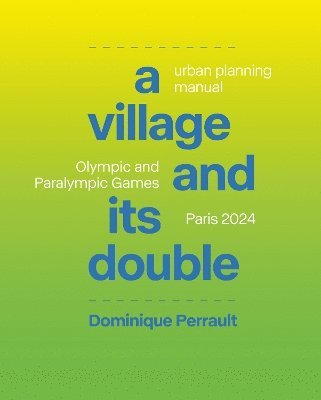 Cover for Dominique Perrault · A Village and Its Double: Urban Planning Manual: Olympic and Paralympic Games Paris 2024 (Hardcover Book) (2024)