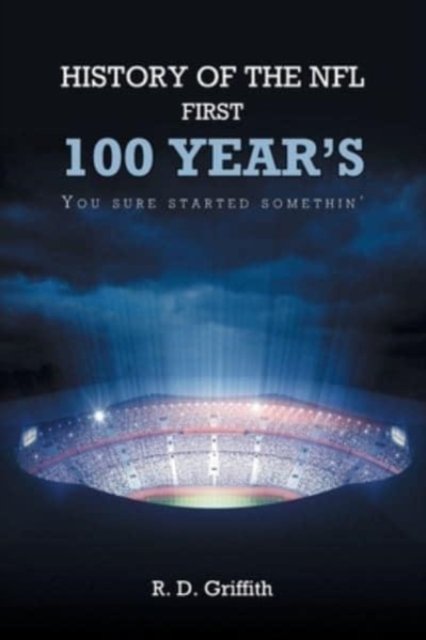 Cover for R D Griffith · History of the NFL First 100 Year's You Sure Started Somethin' (Pocketbok) (2021)