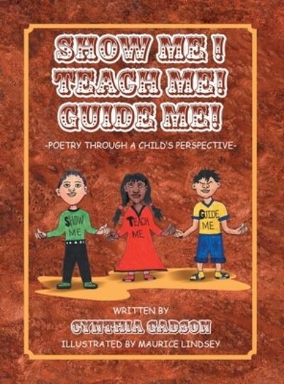 Cover for Cynthia Gadson · Show Me! Teach Me! Guide Me!: Poetry Through a Child's Perspective (Hardcover Book) (2021)