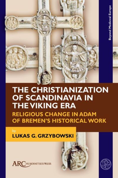 Cover for Lukas G. Grzybowski · The Christianization of Scandinavia in the Viking Era: Religious Change in Adam of Bremen's Historical Work - Beyond Medieval Europe (Hardcover Book) [New edition] (2021)