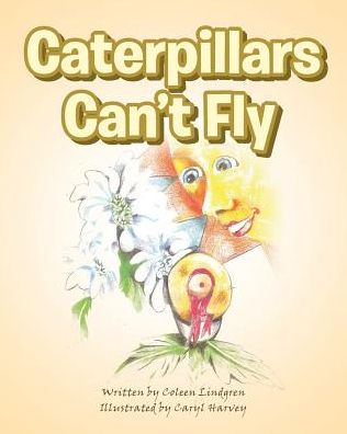 Caterpillars Can't Fly - Coleen Lindgren - Books - Christian Faith Publishing, Inc - 9781643492308 - August 28, 2018