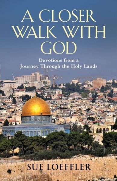 Cover for Sue Loeffler · A Closer Walk with God: Devotions from a Journey Through the Holy Lands (Paperback Book) (2020)