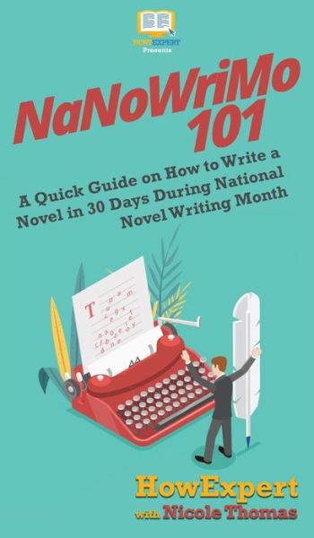 Cover for HowExpert · NaNoWriMo 101 : A Quick Guide on How to Write a Novel in 30 Days During National Novel Writing Month (Hardcover Book) (2020)