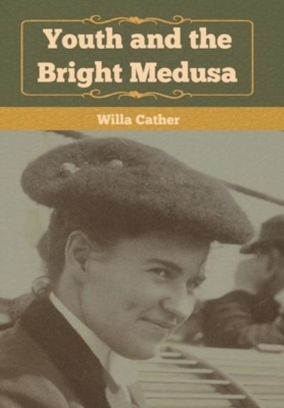 Cover for Willa Cather · Youth and the Bright Medusa (Inbunden Bok) (2020)