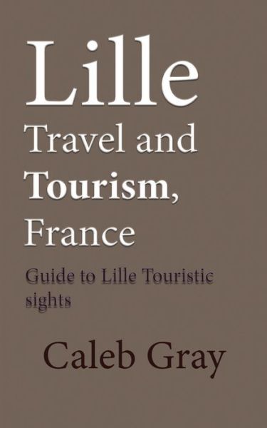 Cover for Caleb Gray · Lille Travel and Tourism, France (Pocketbok) (2019)