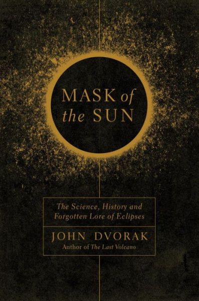 Cover for John Dvorak · Mask of the Sun: The Science, History and Forgotten Lore of Eclipses (Hardcover Book) (2017)