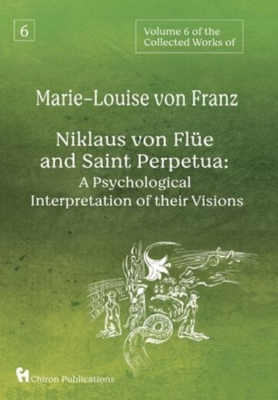 Volume 6 of the Collected Works of Marie-Louise von Franz : Niklaus Von Fle And Saint Perpetua - Marie-Louise Von Franz - Boeken - Chiron Publications - 9781685030308 - 31 maart 2022