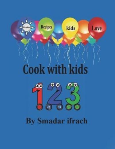 Cook with kids 123 - Smadar Ifrach - Bøger - Createspace Independent Publishing Platf - 9781723215308 - 16. juli 2018