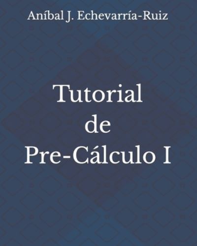 Cover for Anibal J Echevarria-Ruiz · Tutorial de Pre-Calculo I (Paperback Book) (2018)