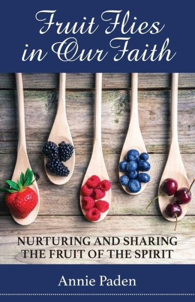 Fruit Flies in Our Faith - Annie Paden - Livros - Tangible Faith Publishing LLC - 9781732240308 - 6 de agosto de 2018