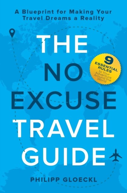 The NO EXCUSE Travel Guide: A Blueprint for Making Your Travel Dreams a Reality - Philipp Gloeckl - Bøger - Philipp Gloeckl - 9781735645308 - 5. november 2020