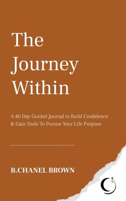 Cover for B Chanel Brown · The Journey Within: A 40 Day Guided Journal to Build Confidence and Gain Tools To Pursue Your Life Purpose (Hardcover Book) (2021)