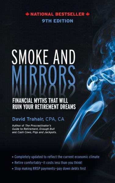 Smoke and Mirrors: Financial Myths That Will Ruin Your Retirement Dreams, 9th Edition - David Trahair - Książki - Iguana Books - 9781771805308 - 25 lipca 2018