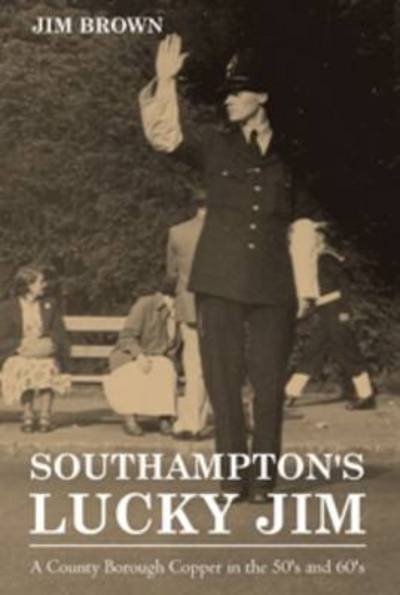 Cover for Jim Brown · Southampton's Lucky Jim - A County Borough Copper in the 50's and 60's (Paperback Book) (2013)