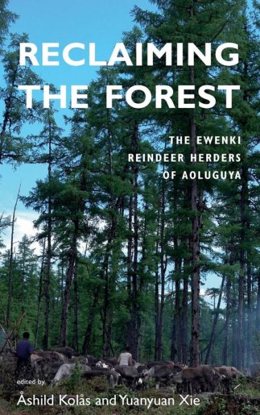 Cover for Ashild Kolas · Reclaiming the Forest: The Ewenki Reindeer Herders of Aoluguya (Hardcover Book) (2015)