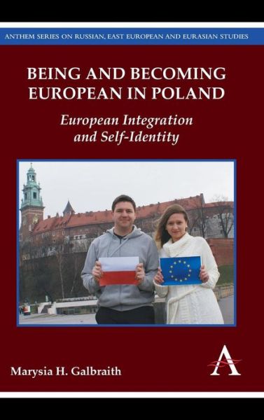 Cover for Marysia H. Galbraith · Being and Becoming European in Poland: European Integration and Self-Identity - Anthem Series on Russian, East European and Eurasian Studies (Hardcover Book) (2014)