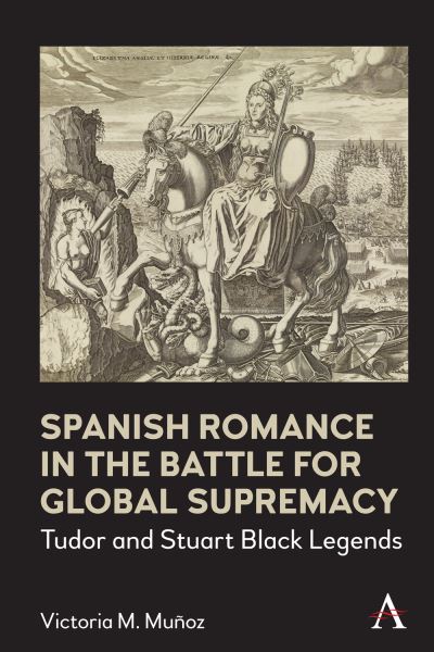 Cover for Victoria Munoz · Spanish Romance in the Battle for Global Supremacy: Tudor and Stuart Black Legends - Anthem World Epic and Romance (Hardcover Book) (2021)