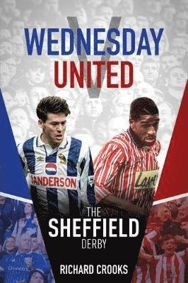 Wednesday v United: The Sheffield Derby - Richard Crooks - Książki - Pitch Publishing Ltd - 9781785314308 - 15 sierpnia 2018
