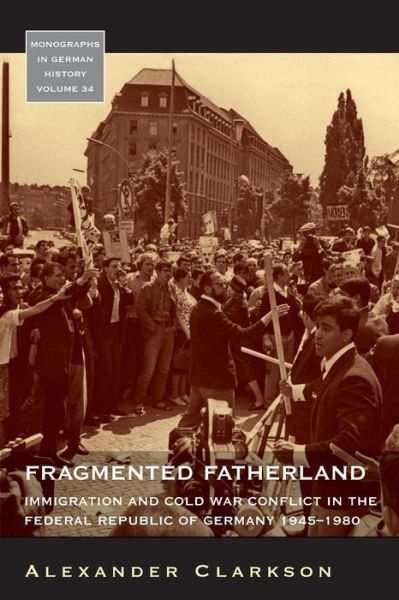 Cover for Alexander Clarkson · Fragmented Fatherland: Immigration and Cold War Conflict in the Federal Republic of Germany, 1945-1980 - Monographs in German History (Paperback Book) (2015)