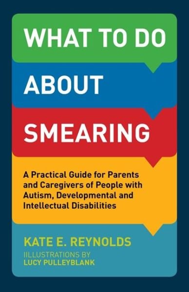 What to Do about Smearing: A Practical Guide for Parents and Caregivers of People with Autism, Developmental and Intellectual Disabilities - Kate E. Reynolds - Livres - Jessica Kingsley Publishers - 9781785921308 - 21 février 2017