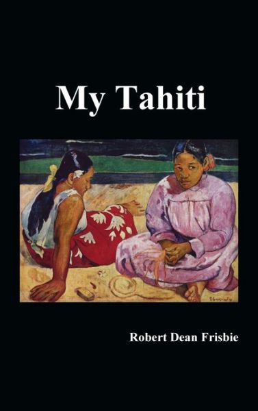 Cover for Robert Dean Frisbie · My Tahiti (Hardcover Book) (2019)