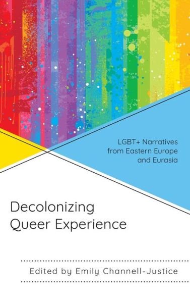 Decolonizing Queer Experience: LGBT+ Narratives from Eastern Europe and Eurasia - Em Channell-justice - Bøker - Lexington Books - 9781793630308 - 15. desember 2020