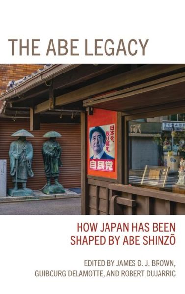 Cover for The Abe Legacy: How Japan Has Been Shaped by Abe Shinzo (Hardcover Book) (2021)