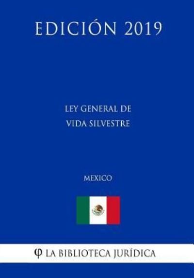 Cover for La Biblioteca Juridica · Ley General de Vida Silvestre (Mexico) (Edicion 2019) (Paperback Book) (2019)
