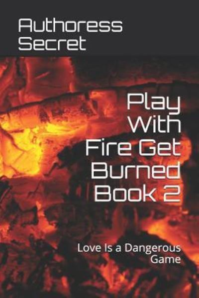 Cover for Authoress Secret · Play with Fire Get Burned Book 2 (Paperback Book) (2019)